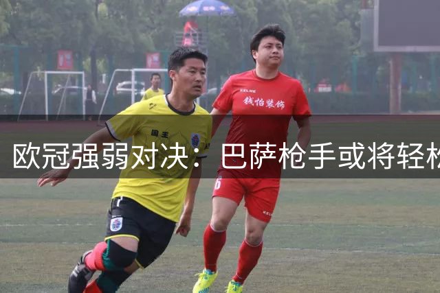 欧冠强弱对决：巴萨枪手或将轻松取胜